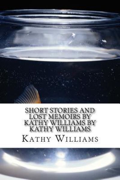 Cover for Kathy Williams · Short Stories and Lost Memoirs By Kathy Williams by Kathy Williams (Paperback Book) (2018)