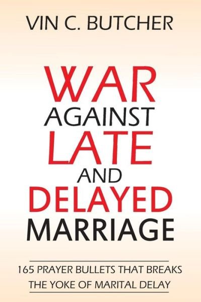 Cover for Vin C. Butcher · War Against Late And Delayed Marriage : 165 Prayer Bullets That Breaks The Yoke Of Marital Delay (Paperback Book) (2018)
