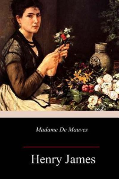 Madame de Mauves - Henry James - Książki - Createspace Independent Publishing Platf - 9781985749252 - 25 lutego 2018