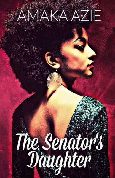 The Senator's Daughter - Amaka Azie - Kirjat - CreateSpace Independent Publishing Platf - 9781986528252 - torstai 22. maaliskuuta 2018