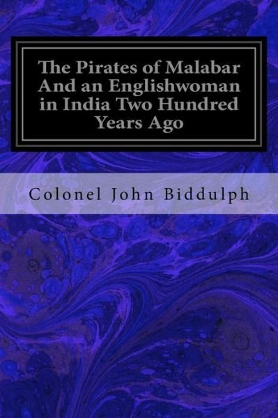 The Pirates of Malabar And an Englishwoman in India Two Hundred Years Ago - Colonel John Biddulph - Kirjat - Createspace Independent Publishing Platf - 9781986937252 - maanantai 17. syyskuuta 2018