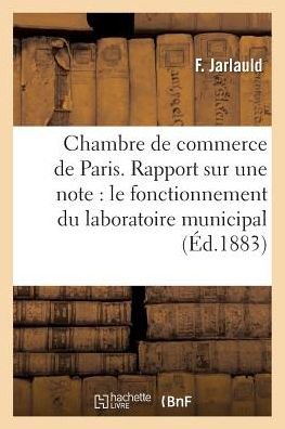 Cover for F Jarlauld · Chambre de Commerce de Paris. Rapport Sur Une Note Du Laboratoire Municipal Et Son Fonctionnement (Paperback Book) (2016)
