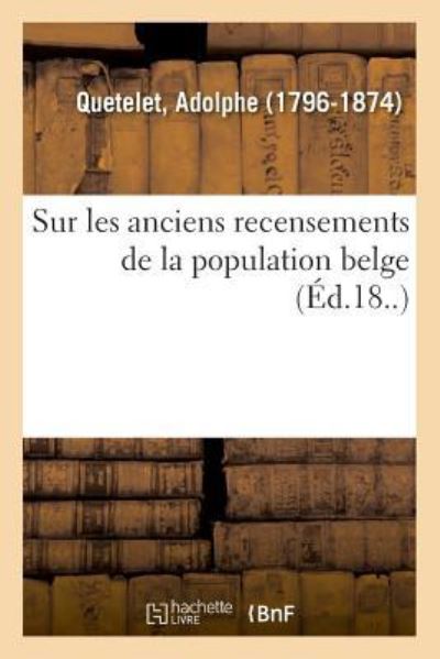 Cover for Adolphe Quetelet · Sur Les Anciens Recensements de la Population Belge (Taschenbuch) (2018)