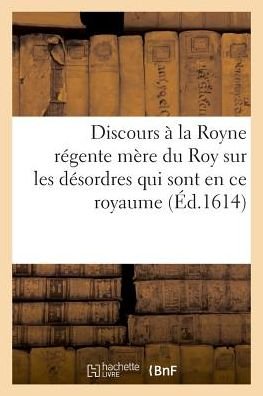 Cover for France · Discours A La Royne Regente Mere Du Roy Sur Les Desordres Qui Sont Pour Le Present En Ce Royaume (Paperback Book) (2018)