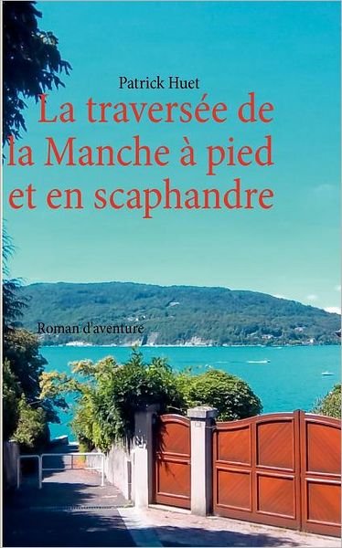 Cover for Patrick Huet · La Travers E De La Manche - Pied et en Scaphandre (Taschenbuch) [French edition] (2012)