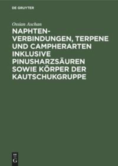Cover for Ossian Aschan · Naphtenverbindungen, Terpene Und Campherarten Inklusive Pinusharzsauren Sowie Koerper Der Kautschukgruppe (Gebundenes Buch) (1929)