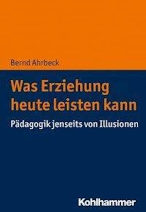 Cover for Ahrbeck · Was Erziehung heute leisten kan (Book) (2019)