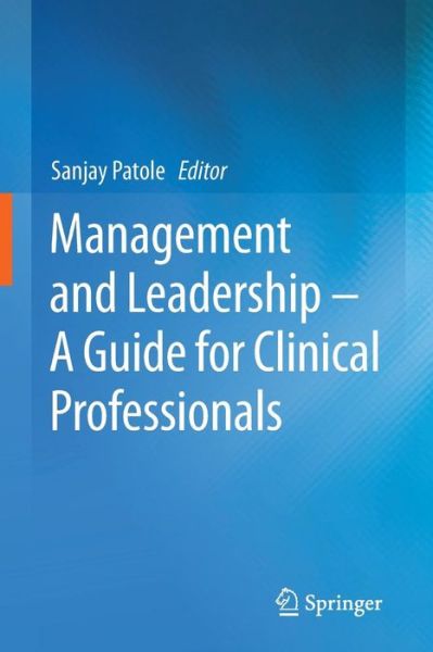 Cover for Sanjay Patole · Management and Leadership – A Guide for Clinical Professionals (Paperback Book) [2015 edition] (2015)