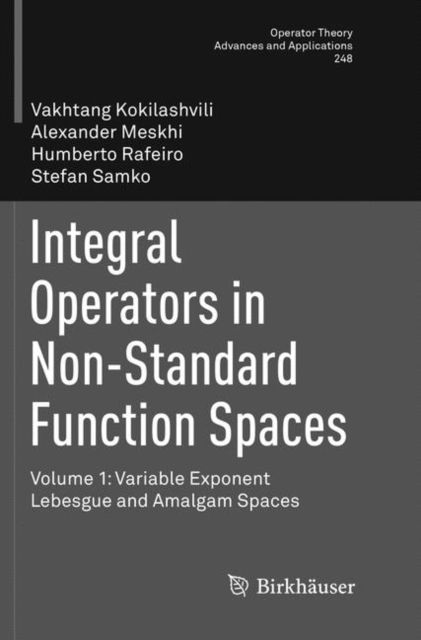 Integral Operators in Non-Standard Function Spaces: Volume 1: Variable Exponent Lebesgue and Amalgam Spaces - Operator Theory: Advances and Applications - Vakhtang Kokilashvili - Bøker - Birkhauser Verlag AG - 9783319793252 - 26. mai 2018
