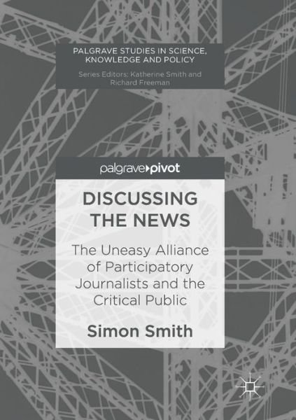 Cover for Simon Smith · Discussing the News: The Uneasy Alliance of Participatory Journalists and the Critical Public (Paperback Book) [Softcover reprint of the original 1st ed. 2017 edition] (2018)