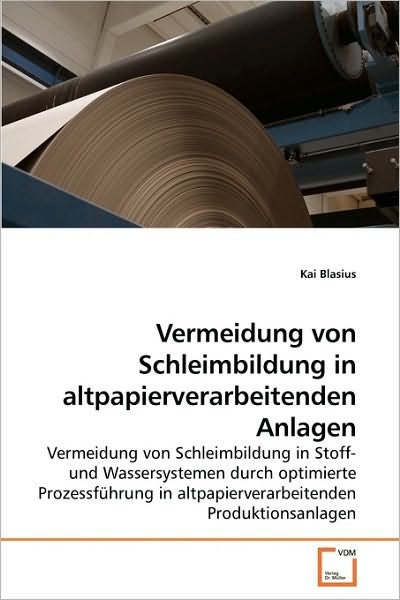Cover for Kai Blasius · Vermeidung Von Schleimbildung in Altpapierverarbeitenden Anlagen: Vermeidung Von Schleimbildung in Stoff- Und Wassersystemen Durch Optimierte ... Produktionsanlagen (Paperback Book) [German edition] (2010)