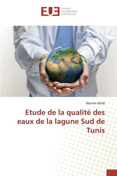 Etude De La Qualite Des Eaux De La Lagune Sud De Tunis - Abidi Myriam - Books - Editions Universitaires Europeennes - 9783639480252 - February 28, 2018