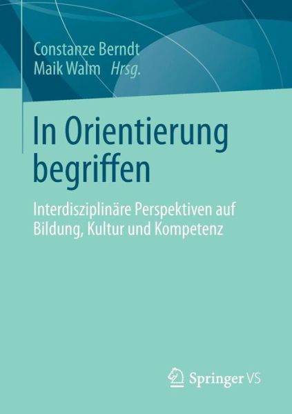 Cover for Constanze Berndt · In Orientierung Begriffen: Interdisziplinare Perspektiven Auf Bildung, Kultur Und Kompetenz (Paperback Bog) [2013 edition] (2013)