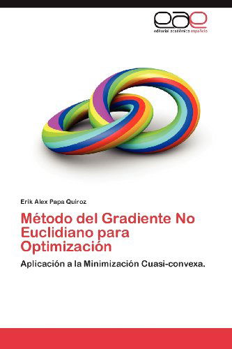 Cover for Erik Alex Papa Quiroz · Método Del Gradiente No Euclidiano Para Optimización: Aplicación a La Minimización Cuasi-convexa. (Paperback Book) [Spanish edition] (2012)