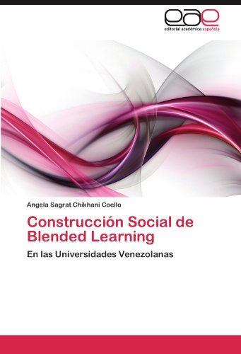 Construcción Social De Blended Learning: en Las Universidades Venezolanas - Angela Sagrat Chikhani Coello - Bøger - Editorial Académica Española - 9783659011252 - 9. juni 2012