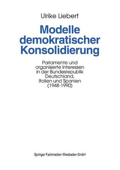 Cover for Ulrike Liebert · Modelle demokratischer Konsolidierung: Parlamente und organisierte Interessen in der Bundesrepublik Deutschland, Italien und Spanien (1948-1990) (Paperback Book) [1995 edition] (2014)