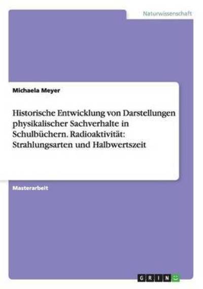 Cover for Michaela Meyer · Historische Entwicklung von Darstellungen physikalischer Sachverhalte in Schulbuchern.Radioaktivitat: Strahlungsarten und Halbwertszeit (Paperback Book) (2015)