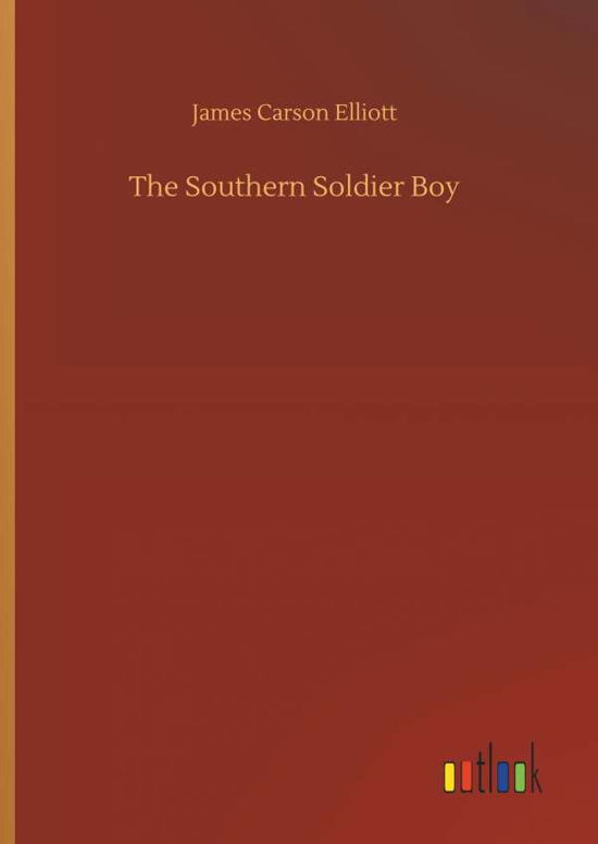 Cover for James Carson Elliott · The Southern Soldier Boy (Hardcover Book) (2018)