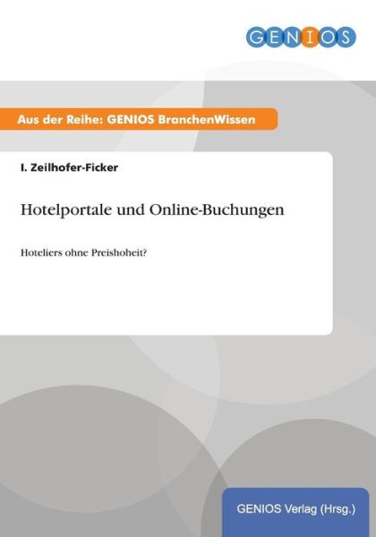 Hotelportale Und Online-buchungen - I Zeilhofer-ficker - Kirjat - Gbi-Genios Verlag - 9783737953252 - keskiviikko 15. heinäkuuta 2015