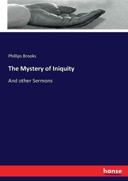 The Mystery of Iniquity: And other Sermons - Phillips Brooks - Books - Hansebooks - 9783744742252 - March 30, 2017