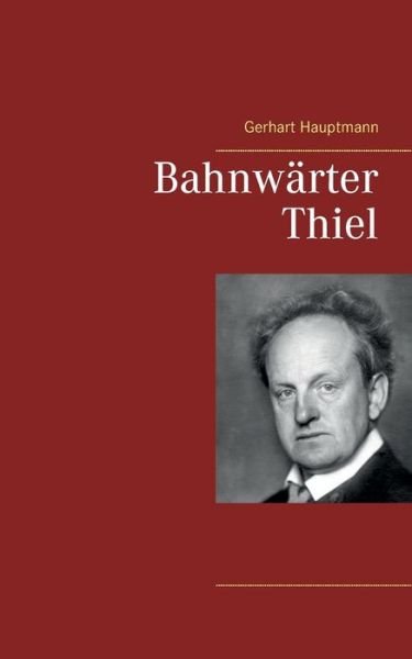 Bahnwarter Thiel - Gerhart Hauptmann - Books - Books on Demand - 9783746032252 - November 14, 2017