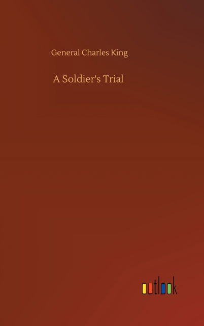 Cover for General Charles King · A Soldier's Trial (Inbunden Bok) (2020)