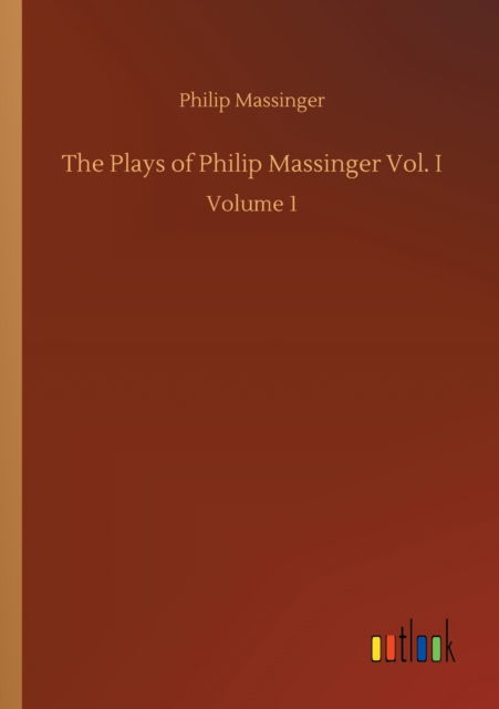 Cover for Philip Massinger · The Plays of Philip Massinger Vol. I: Volume 1 (Paperback Book) (2020)