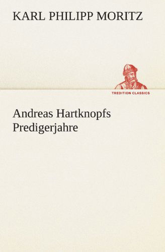 Andreas Hartknopfs Predigerjahre (Tredition Classics) (German Edition) - Karl Philipp Moritz - Kirjat - tredition - 9783842413252 - maanantai 7. toukokuuta 2012