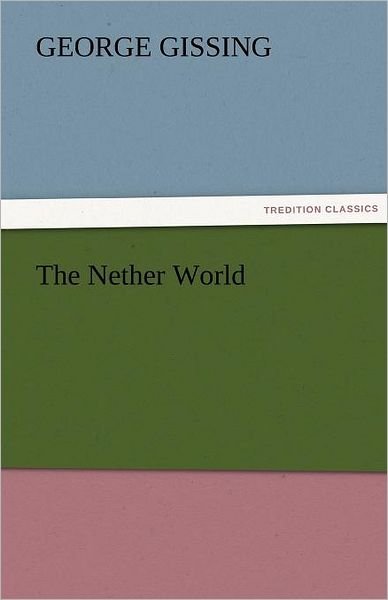 The Nether World (Tredition Classics) - George Gissing - Livros - tredition - 9783842455252 - 21 de novembro de 2011