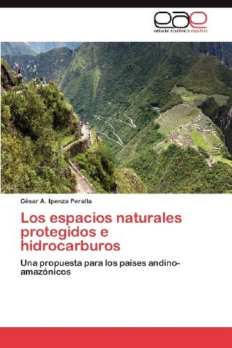 Cover for César A. Ipenza Peralta · Los Espacios Naturales Protegidos E Hidrocarburos: Una Propuesta Para Los Países Andino-amazónicos (Pocketbok) [Spanish edition] (2012)