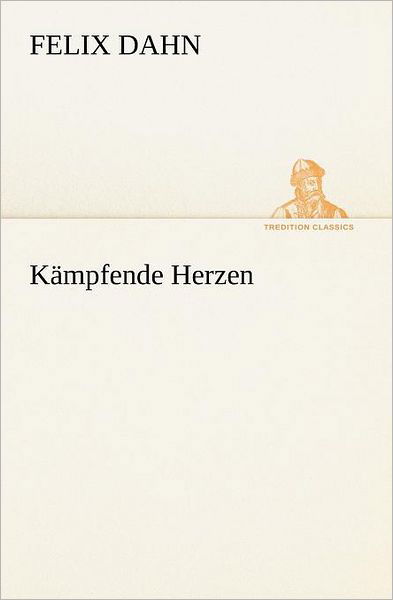 Kämpfende Herzen (Tredition Classics) (German Edition) - Felix Dahn - Books - tredition - 9783847236252 - May 4, 2012