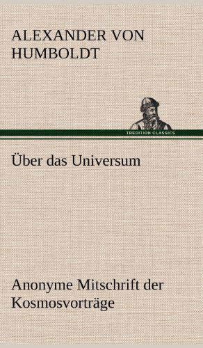 Cover for Alexander Von Humboldt · Uber Das Universum. Anonyme Mitschrift Der Kosmosvortrage (Hardcover Book) [German edition] (2012)