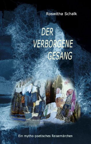 Cover for Roswitha Schalk · Der verborgene gesang: Ein mytho-poetisches Reisemarchen (Paperback Book) [German edition] (2012)