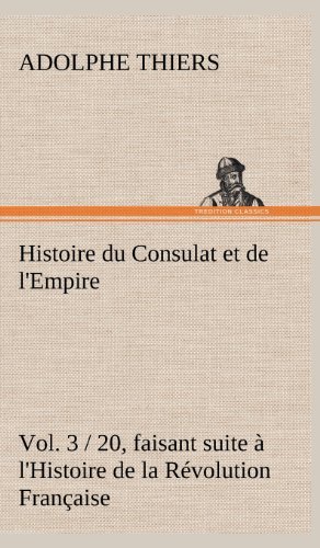 Cover for Adolphe Thiers · Histoire Du Consulat et De L'empire, (Vol. 3 / 20) Faisant Suite L'histoire De La R Volution Fran Aise (Inbunden Bok) [French edition] (2012)