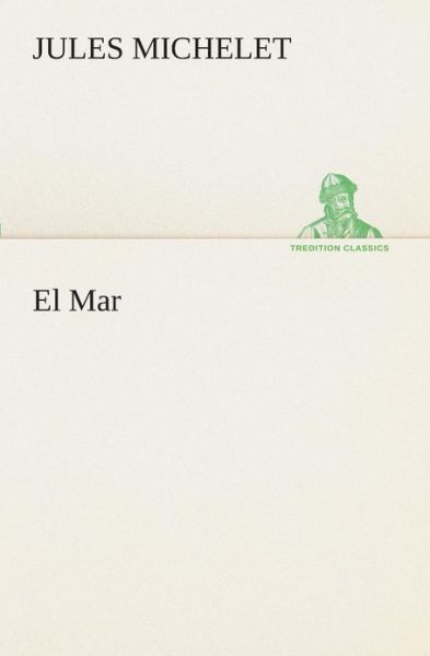 El Mar (Tredition Classics) (Spanish Edition) - Jules Michelet - Books - tredition - 9783849526252 - March 4, 2013