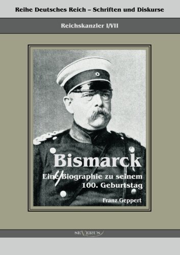 Cover for Franz Geppert · Reichskanzler Otto Von Bismarck. Eine Biographie Zu Seinem Einhundertsten Geburtstag: Reihe Deutsches Reich - Schriften Und Diskurse: Reichskanzler, Bd.i / Vii. Aus Fraktur Übertragen (Paperback Book) [German edition] (2023)