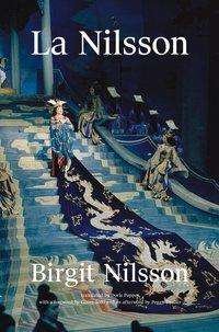 Cover for Birgit Nilsson · Birgit Nilsson: La Nilsson My Life in Opera (Hardcover Book) (2018)