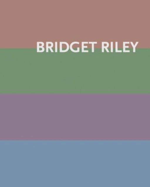 Cover for Bridget Riley · Bridget Riley: Paintings 1984–2020 – New Color Harmonies And Color Meanings (Hardcover Book) (2021)