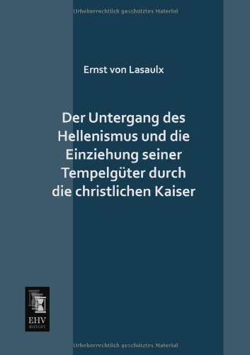 Cover for Ernst Von Lasaulx · Der Untergang Des Hellenismus Und Die Einziehung Seiner Tempelguter Durch Die Ch (Paperback Book) [German edition] (2013)