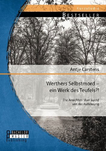 Cover for Antje Carstens · Werthers Selbstmord - Ein Werk Des Teufels?! Die Ansichten Über Suizid Seit Der Aufklärung (Paperback Book) [German edition] (2014)