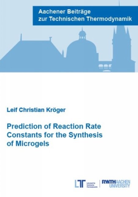 Cover for Kroger, Dr Leif Christian, Ph.D. · Prediction of Reaction Rate Constants for the Synthesis of Microgels - Aachener Beitrage zur Technischen Thermodynamik (Taschenbuch) (2021)