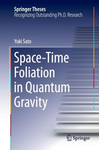 Yuki Sato · Space-Time Foliation in Quantum Gravity - Springer Theses (Paperback Bog) [Softcover reprint of the original 1st ed. 2014 edition] (2016)