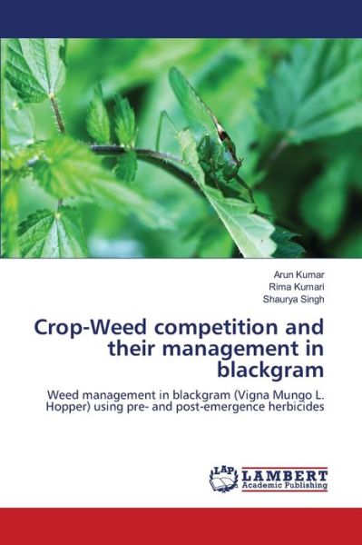 Crop-Weed competition and their management in blackgram - Arun Kumar - Książki - LAP LAMBERT Academic Publishing - 9786202669252 - 23 czerwca 2020