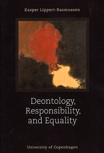 Cover for Kasper Lippert-Rasmussen · Deontology, responsibility, and equality (Sewn Spine Book) [1. Painos] (2005)