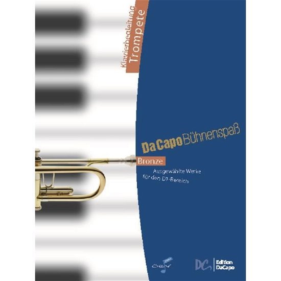 Da Capo Buhnenspass Bronze - Klavierbegl Trompete: AusgewaHlte Werke fur Den D1-Bereich (Buch)