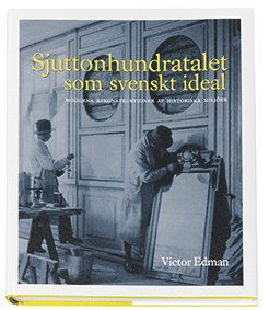 Cover for Victor Edman · Sjuttonhundratalet som svenskt ideal : moderna rekonstruktioner av historiska miljöer (Bound Book) (2009)