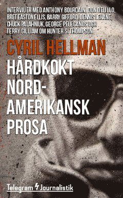 Telegram Journalistik: Hårdkokt nordamerikansk prosa : intervjuer med Anthony Bourdain, Don DeLillo, Bret Easton Ellis, Barry Gifford, Dennis Lehane, Chuck Palahniuk, George Pelecanos och Terry Gilliam om Hunter S. Thompson - Cyril Hellman - Książki - Telegram Förlag - 9789174237252 - 16 października 2014