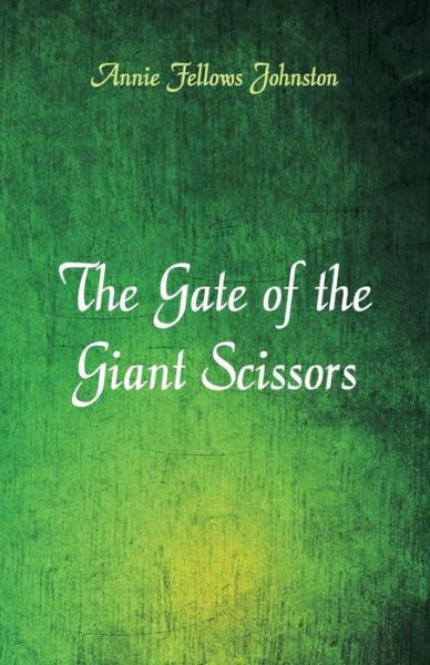 Cover for Annie Fellows Johnston · The Gate of the Giant Scissors (Paperback Book) (2018)