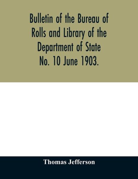 Bulletin of the Bureau of Rolls and Library of the Department of State No. 10 June 1903. - Thomas Jefferson - Books - Alpha Edition - 9789354011252 - April 7, 2020