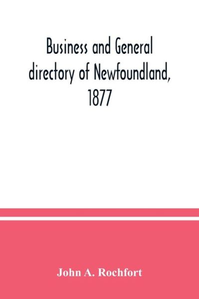 Cover for John A. Rochfort · Business and general directory of Newfoundland, 1877 (Paperback Book) (2020)